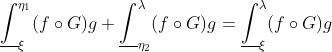 \underline\int_\xi^{\eta_1}(f\circ G)g+\underline\int^\lambda_{\eta_2}(f\circ G)g
=\underline\int_\xi^\lambda(f\circ G)g